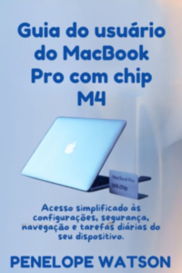 Guia do usuário do MacBook Pro com chip M4 - Acesso simplificado às configurações segurança navegação e tarefas diárias do seu dispositivo - cover
