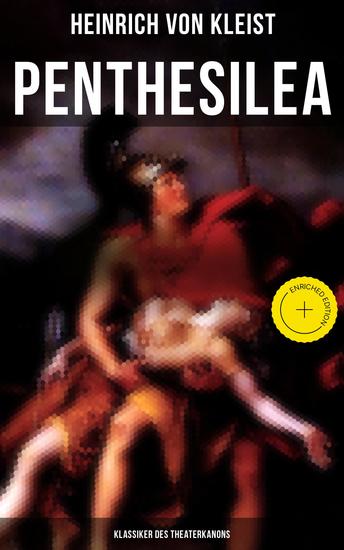 Penthesilea (Klassiker des Theaterkanons) - Bereicherte Ausgabe Die Königin der Amazonen (versehen mit Kleists biografischen Aufzeichnungen von Stefan Zweig und Rudolf Genée) - cover