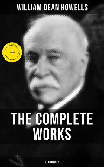 The Complete Works of William Dean Howells (Illustrated) - Enriched edition Christmas Every Day The Rise of Silas Lapham A Traveler from Altruria The Flight of Pony Baker… - cover