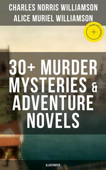 C N Williamson & A N Williamson: 30+ Murder Mysteries & Adventure Novels (Illustrated) - Enriched edition Where the Path Breaks A Soldier of the Legion The Girl Who Had Nothing It Happened in Egypt - cover