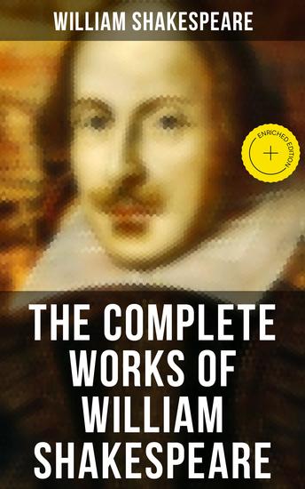 The Complete Works of William Shakespeare - Enriched edition All 213 Plays Poems Sonnets Apocryphas & The Biography: Including Hamlet Romeo and Juliet… - cover
