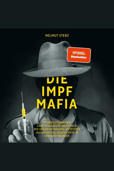 Die Impf-Mafia - Pfizers ehemaliger Chef-Toxikologe weist nach wie uns rechtswidrig Giftstoffe als Heilmittel gegen Covid-19 verkauft wurden - cover