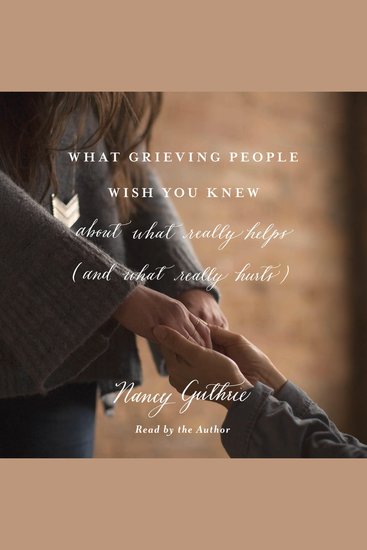 What Grieving People Wish You Knew about What Really Helps (and What Really Hurts) - cover
