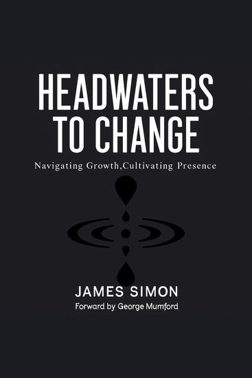 Headwaters to Change - Navigating Growth Cultivating Presence - cover