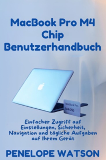 MacBook Pro M4 Chip Benutzerhandbuch - Einfacher Zugriff auf Einstellungen Sicherheit Navigation und tägliche Aufgaben auf Ihrem Gerät - cover
