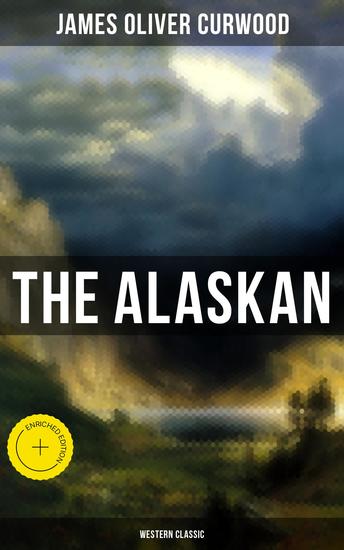 The Alaskan (Western Classic) - Enriched edition A Gripping Tale of Forbidden Love Attempted Murder and Gun-Fight in the Captivating Wilderness of Alaska - cover