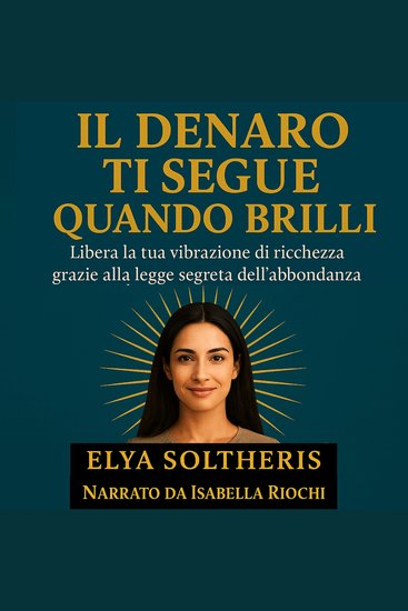 IL DENARO TI SEGUE QUANDO BRILLI - Libera la tua vibrazione di ricchezza grazie alla legge segreta dell'abbondanza - cover