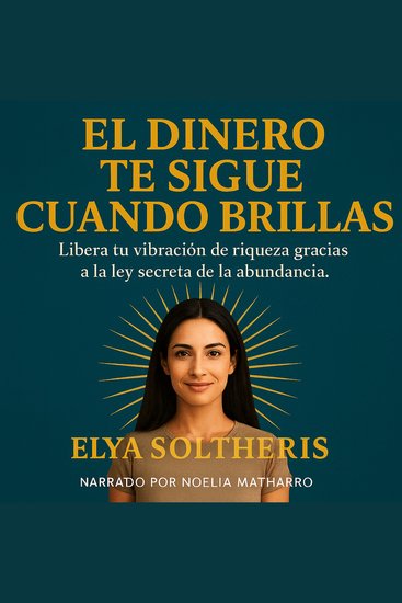EL DINERO TE SIGUE CUANDO BRILLAS - Libera tu vibración de riqueza gracias a la ley secreta de la abundancia - cover