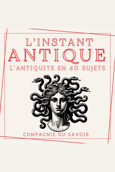 L'instant Antique - L'antiquité en 60 sujets - Plongez dans la mémoire vivante de l'Antiquité - cover
