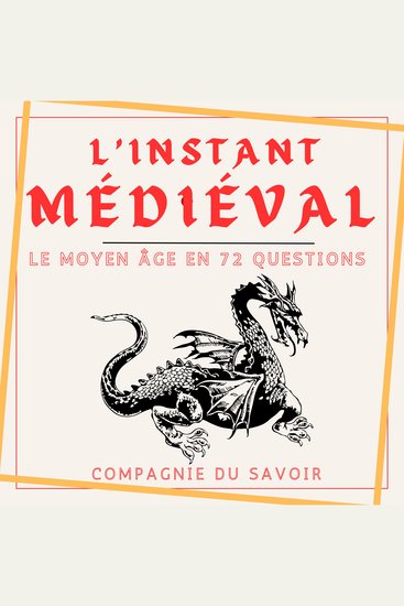 L'instant Médieval - Le Moyen Âge en 72 questions - Le passé a encore des choses à dire - cover