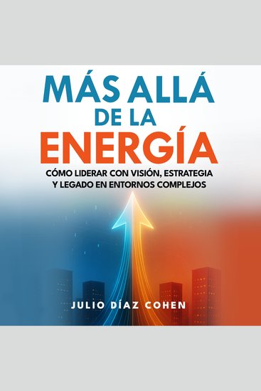 Más Allá de la Energía - Cómo Liderar con Visión Estrategia y Legado en Entornos Complejos - cover