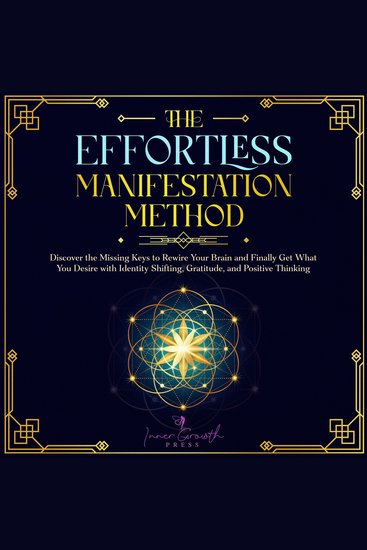 The Effortless Manifestation Method - Discover the Missing Keys to Rewire Your Brain and Finally Get What You Desire with Identity Shifting Gratitude and Positive Thinking - cover