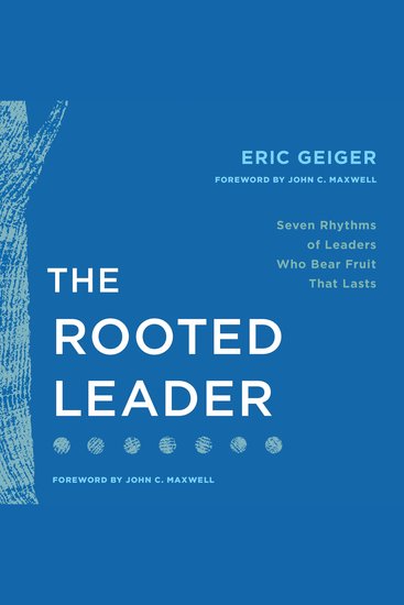 The Rooted Leader - Seven Rhythms of Leaders Who Bear Fruit that Lasts - cover