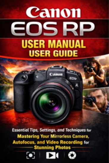 Canon Eos Rp User Manual User Guide - "Essential Tips Settings and Techniques for Mastering Your Mirrorless Camera Autofocus and Video Recording for Stunning Photos" - cover