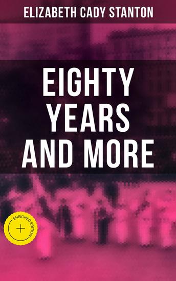 Eighty Years and More - Enriched edition Memoirs of Elizabeth Cady Stanton (1815-1897) - cover