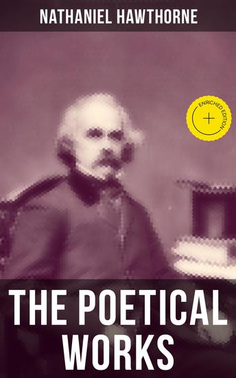 The Poetical Works of Nathaniel Hawthorne - Enriched edition Address to the Moon The Darken'd Veil Earthly Pomp Forms of Heroes Go to the Grave The Ocean… - cover