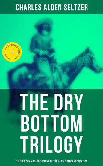 The Dry Bottom Trilogy: The Two-Gun Man The Coming of the Law & Firebrand Trevison - Enriched edition Thrilling Adventure Novels set in the Town of Dry Bottom New Mexico - cover