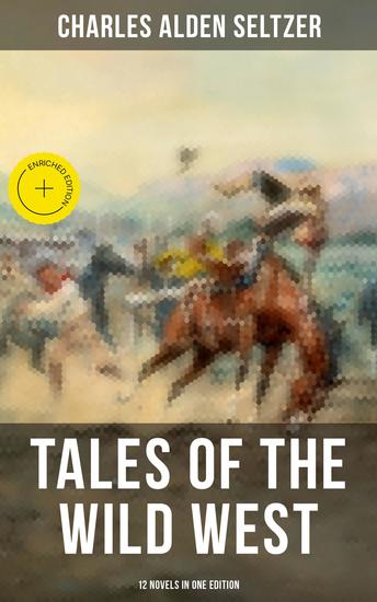 Tales of the Wild West - 12 Novels in One Edition - Enriched edition The Two-Gun Man The Coming of the Law The Trail to Yesterday The Boss of the Lazy Y… - cover