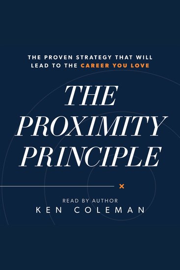 The Proximity Principle - The Proven Strategy That Will Lead to the Career You Love - cover