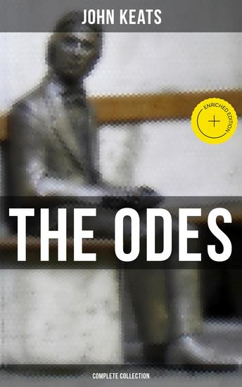 The Odes of John Keats - Complete Collection - Enriched edition Ode on a Grecian Urn Ode to a Nightingale Hyperion Endymion The Eve of St Agnes Ode to Psyche - cover