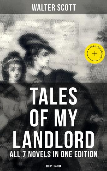 Tales of My Landlord - All 7 Novels in One Edition (Illustrated) - Enriched edition Old Mortality Black Dwarf The Heart of Midlothian The Bride of Lammermoor A Legend of Montrose… - cover