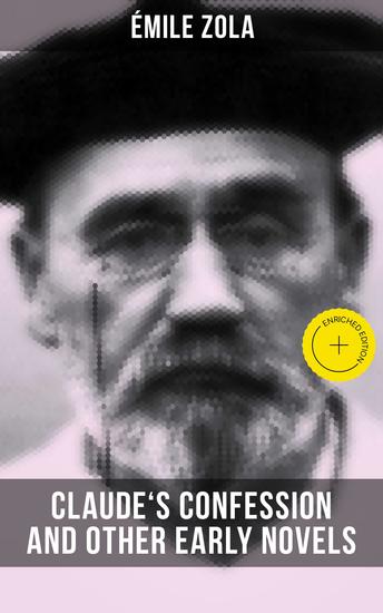 Claude's Confession and Other Early Novels of Émile Zola - Enriched edition Including The Dead Woman's Wish The Mystery of Marseille Therese Raquin & Madeleine Ferat - cover