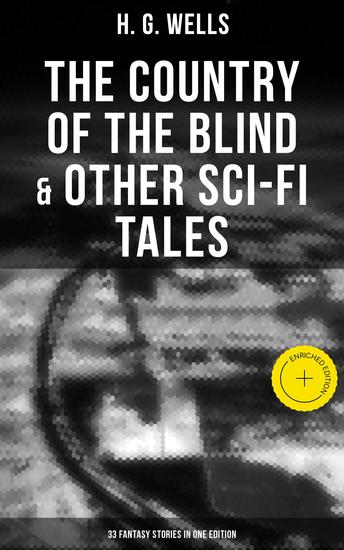 The Country of the Blind & Other Sci-Fi Tales - 33 Fantasy Stories in One Edition - Enriched edition The Original 1911 edition - cover
