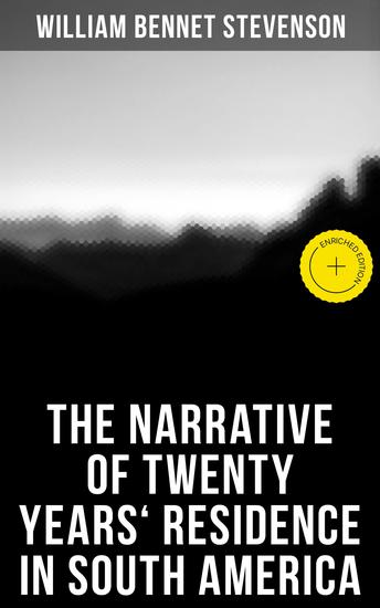 The Narrative of Twenty Years' Residence in South America - Enriched edition Containing travels in Arauco Chile Peru and Colombia - cover
