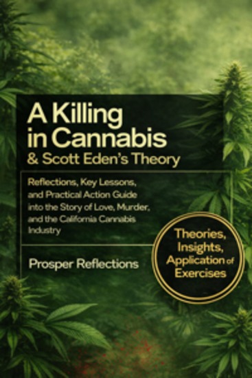 A Killing in Cannabis & Scott Eden’s Theory - Reflections Key Lessons and Practical Action Guide into the Story of Love Murder and the California Cannabis Industry - cover