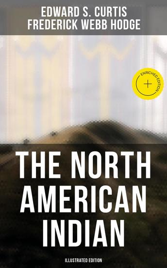 The North American Indian (Illustrated Edition) - Enriched edition History Culture & Mythology of Apache Navaho and Jicarillas Tribe with Original Photographic and Ethnographic Records - cover