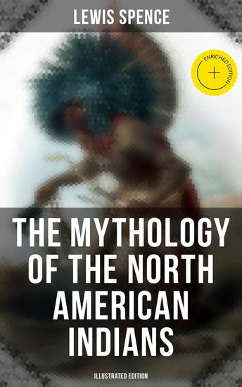 The Mythology of the North American Indians (Illustrated Edition) - Enriched edition - cover