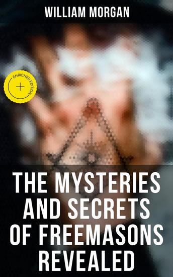 The Mysteries and Secrets of Freemasons Revealed - Enriched edition The Revelation of the Masonic Secrets & Degrees of the Order - cover
