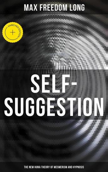 Self-Suggestion: The New Huna Theory of Mesmerism and Hypnosis - Enriched edition - cover