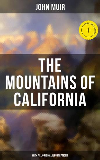 The Mountains of California (With All Original Illustrations) - Enriched edition Adventure Memoirs & Wilderness Study - cover