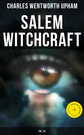 Salem Witchcraft (Vol I&II) - Enriched edition The Real History & Background of the Greatest Witch Hunt Trials in America - cover