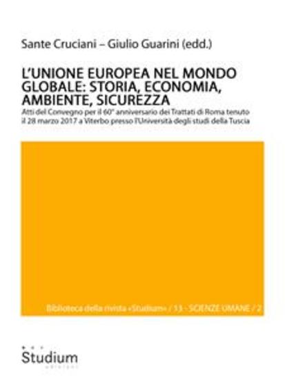 L’Unione europea nel mondo globale: storia economia ambiente sicurezza - Atti del Convegno per il 60° anniversario dei Trattati di Roma tenuto il 28 marzo 2017 a Viterbo presso l'Università degli studi della Tuscia - cover