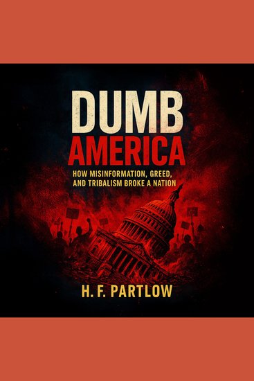 Dumb America - How Misinformation Greed and Tribalism Broke A Nation - cover
