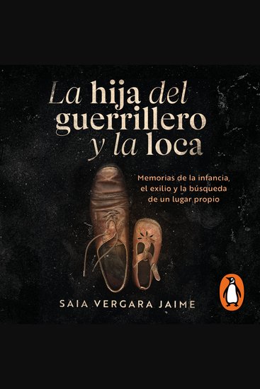 La hija del guerrillero y la loca - Memorias de la infancia el exilio y la búsqueda de un lugar propio - cover