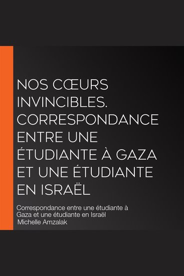 Nos cœurs invincibles Correspondance entre une étudiante à Gaza et une étudiante en Israël - Correspondance entre une étudiante à Gaza et une étudiante en Israël - cover