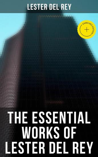 The Essential Works of Lester del Rey - Enriched edition Badge of Infamy The Sky Is Falling Police Your Planet Pursuit Victory Let'em Breathe Space - cover