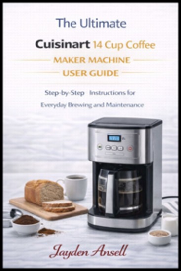 The ultimate Cuisinart 14 cup coffee maker machine user guide - Step-by-Step Instructions for Everyday Brewing and Maintenance - cover
