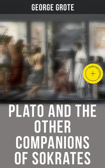 Plato and the Other Companions of Sokrates - Enriched edition Complete Edition - The Philosophy and History of Ancient Greece - cover