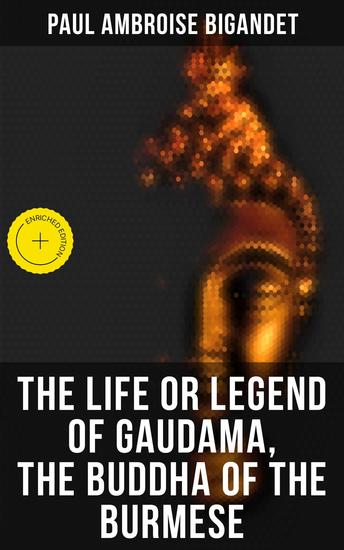 The Life or Legend of Gaudama the Buddha of the Burmese - Enriched edition - cover