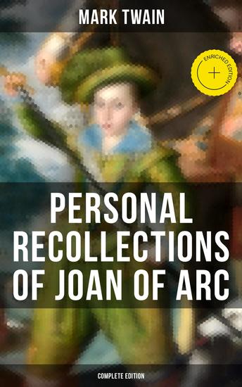 Personal Recollections of Joan of Arc (Complete Edition) - Enriched edition Historical Adventure Novel Based on the Life of the Famous French Heroine With Author's Biography - cover
