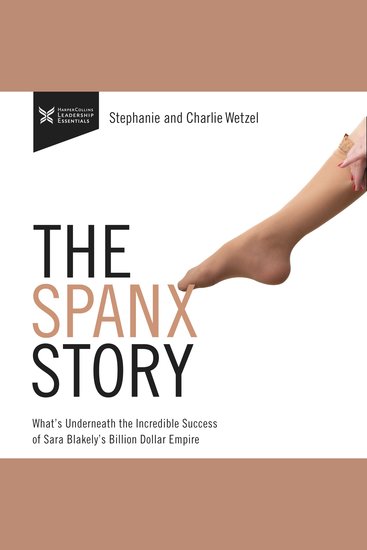 The Spanx Story - What's Underneath the Incredible success of Sara Blakely's Billion Dollar Empire - cover
