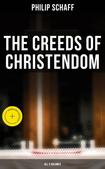 The Creeds of Christendom (All 3 Volumes) - Enriched edition The History and the Account of the Christian Doctrine - cover
