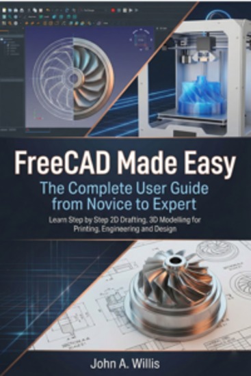FreeCAD Made Easy: The Complete User Guide from Novice to Expert - Learn Step by Step 2D Drafting 3D Modelling for Printing Engineering and Design - cover