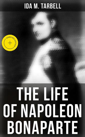 The Life of Napoleon Bonaparte - Enriched edition With a Sketch of Josephine Empress of the French - cover