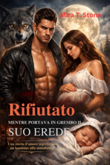 Rifiutato mentre portava in grembo il suo erede - Una storia d'amore segreta con un bambino alfa mutaforma - cover