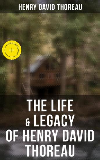 The Life & Legacy of Henry David Thoreau - Enriched edition Biographies Memoirs Autobiographical Books & Personal Letters - cover